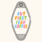 But First Iced Coffee UV DTF Decal